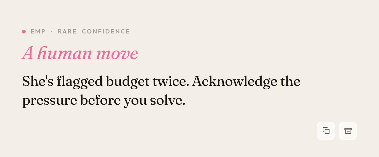 Empathy card — A human move: she's flagged budget twice. Acknowledge the pressure before you solve.